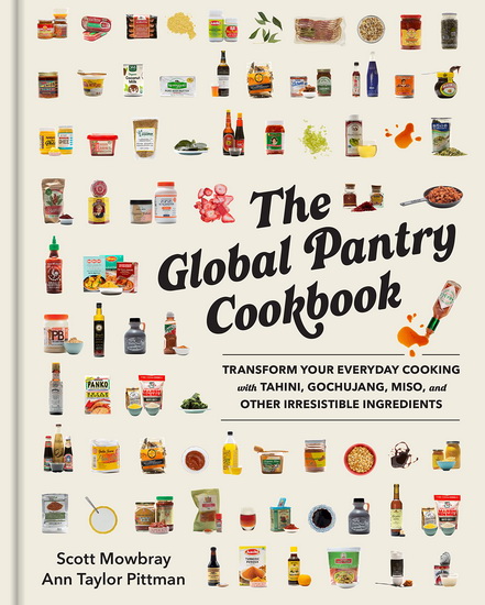 The Global Pantry Cookbook: Transform Your Everyday Cooking with Tahini, Gochujang, Miso, and Other Irresistible  Ingredients - SCOTT MOWBRAY - ANN TAYLOR PITTMAN