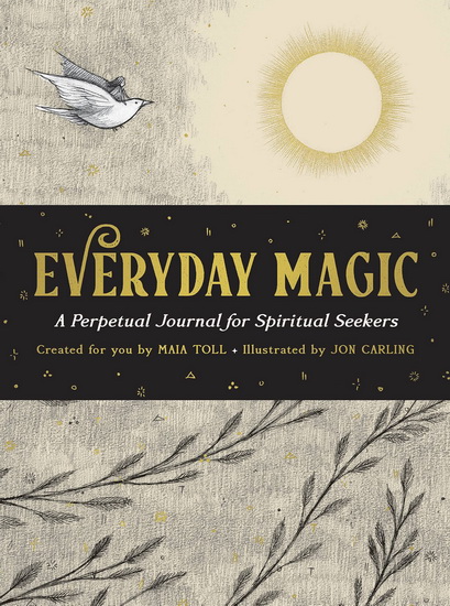 Everyday Magic: A Perpetual Journal for Spiritual Seekers - MAIA TOLL - JON CARLING
