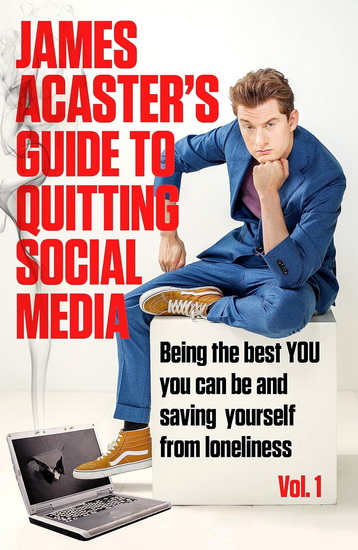 James Acaster&#39;s Guide to Quitting Social Media - JAMES ACASTER