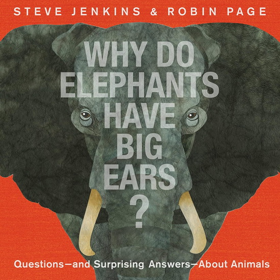 Why Do Elephants Have Big Ears?: Questions — and Surprising Answers — About Animals - STEVE JENKINS - ROBIN PAGE