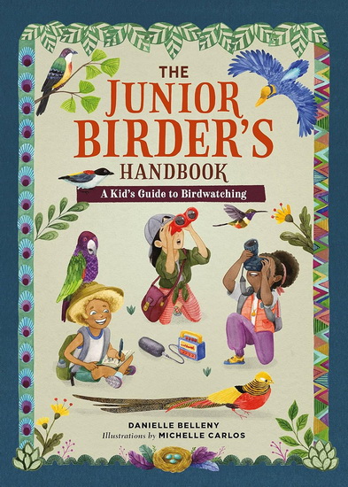 The Junior Birder&#39;s Handbook: A Kid&#39;s Guide to Birdwatching - DANIELLE BELLENY - MICHELLE CARLOS