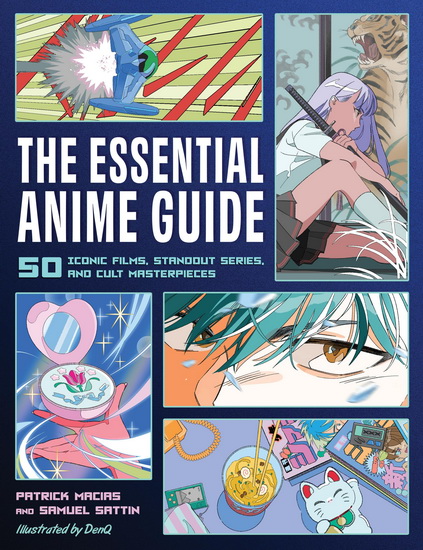 The Essential Anime Guide: 50 Iconic Films, Standout Series, and Cult Masterpieces - PATRICK MACIAS - SAMUEL SATTIN