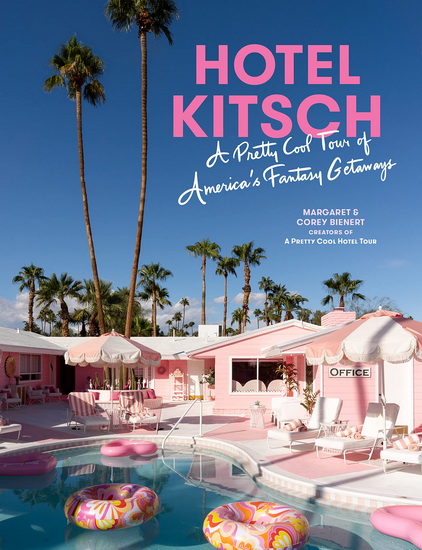 Hotel Kitsch: A Pretty Cool Tour of America’s Fantasy Getaways - MARGARET BIENERT - COREY BIENERT