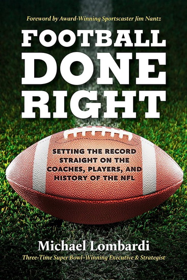 Football Done Right: Setting the Record Straight on the Coaches, Players, and History of the NFL - MICHAEL LOMBARDI