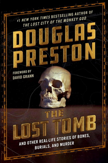 The Lost Tomb: And Other Real-Life Stories of Bones, Burials, and Murder - DOUGLAS PRESTON - DAVID GRANN