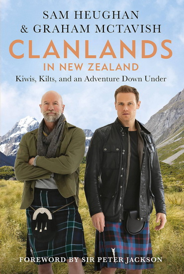 Clanlands in New Zealand: Kilts, Kiwis, and an Adventure Down Under - SAM HEUGHAN - GRAHAM MCTAVISH