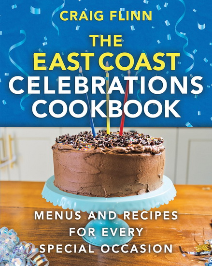 The East Coast Celebrations Cookbook: Menus and Recipes for Every Special Occasion - CRAIG FLINN