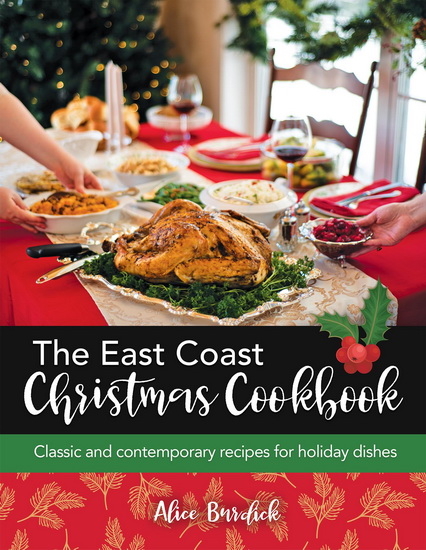 The East Coast Christmas Cookbook: Classic and contemporary recipes for holiday dishes - ALICE BURDICK