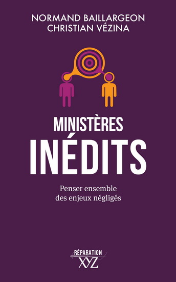 Ministères inédits : Penser ensemble des enjeux négligés - CHRISTIAN VÉZINA - NORMAND BAILLARGEON