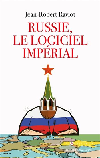 Le Russie, le logiciel impérial - JEAN-ROBERT RAVIOT