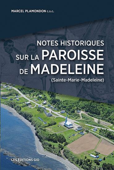 Notes historiques sur la paroisse de Madeleine (Sainte-Marie-Madeleine) - MARCEL PLAMONDON