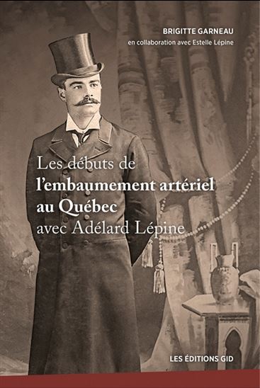 Les Débuts de l’embaumement artériel au Québec avec Adélard Lépine - BRIGITTE GARNEAU