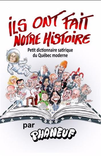Ils ont fait notre histoire : petit dictionnaire satirique du Québec moderne - PHANEUF