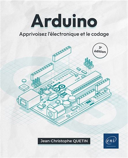Arduino : apprivoisez l&#39;électronique et le codage N. éd. - JEAN-CHRISTOPHE QUETIN