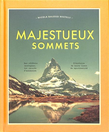 Majestueux sommets : les célèbres montagnes, leurs records d&#39;ascension et l&#39;histoire de hauts lieux - NICOLA BALOSSI RESTELLI