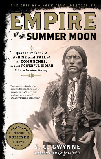 Empire of the Summer Moon: Quanah Parker and the Rise and Fall of the Comanches, the Most Powerful Indian Tribe in American History - S C GWYNNE