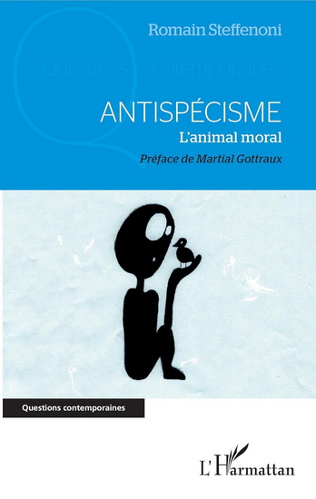 Antispécisme : l&#39;animal moral - ROMAIN STEFFENONI