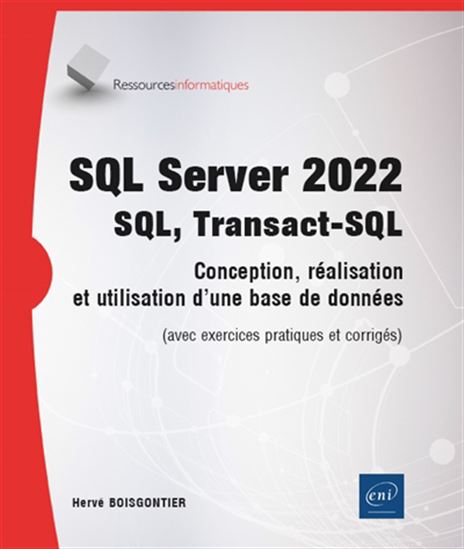 SQL Server 2022 : SQL, Transact-SQL : conception et réalisation d&#39;une base de données (avec exercices pratiques et corrigés) - HERVÉ BOISGONTIER