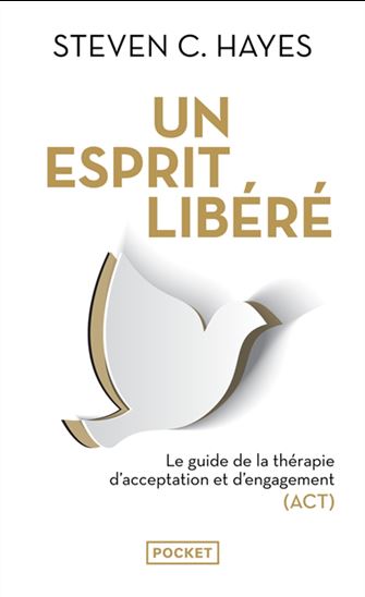 Un esprit libéré : le guide de la thérapie d'acceptation et d'engagement (ACT) - STEVEN C HAYES