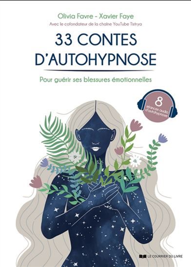 33 contes d'autohypnose pour guérir ses blessures émotionnelles - OLIVIA FAVRE - XAVIER FAYE