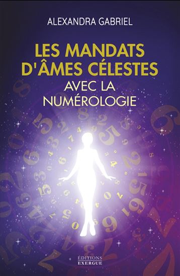 Les Mandats d&#39;âmes célestes avec la numérologie : manuel pratique - ALEXANDRA GABRIEL