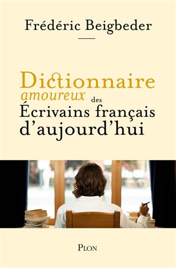 Dictionnaire amoureux des écrivains français vivants - FRÉDÉRIC BEIGBEDER - ALAIN BOULDOUYRE