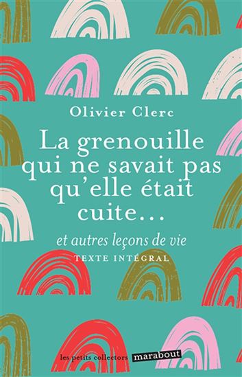La Grenouille qui ne savait pas qu'elle était cuite... : et autres leçons de vie N. éd. - OLIVIER CLERC