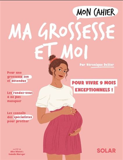 Mon cahier ma grossesse et moi : vivez en toute sérénité 9 mois exceptionnels ! N. éd. - VÉRONIQUE DEILLER & AL