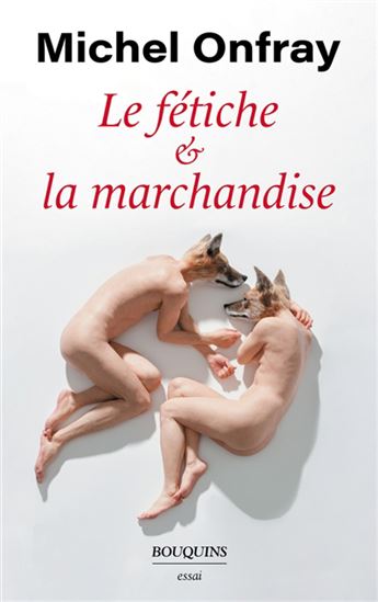 Le Fétiche de la marchandise - MICHEL ONFRAY