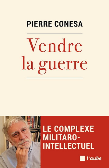 Vendre la guerre : le complexe militaro-intellectuel - PIERRE CONESA