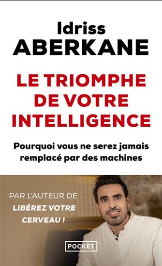 Le Triomphe de votre intelligence : pourquoi vous ne serez jamais remplacé par des machines - IDRISS J ABERKANE