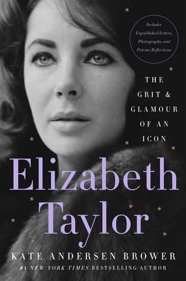 Elizabeth Taylor: The Grit & Glamour of an Icon - KATE ANDERSEN BROWER