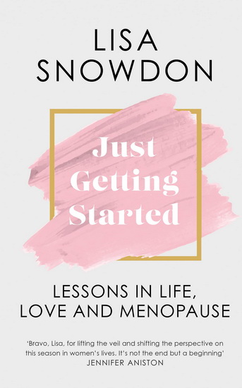 Just Getting Started: Lessons in life, love and menopause - LISA SNOWDON