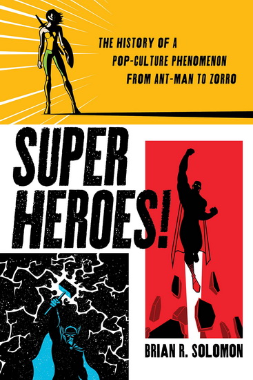 Superheroes!: The History of a Pop-Culture Phenomenon from Ant-Man to Zorro - BRIAN R SOLOMON