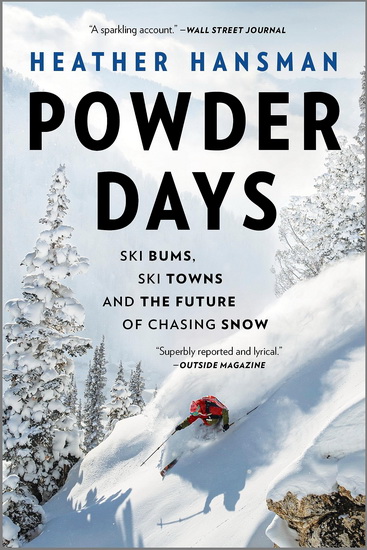 Powder Days: Ski Bums, Ski Towns, and the Future of Chasing Snow - HEATHER HANSMAN