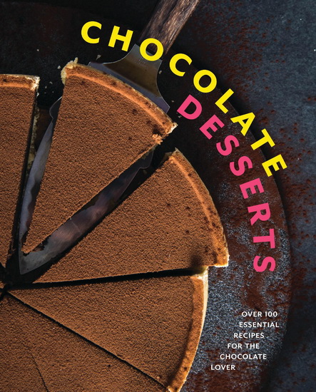 Chocolate Desserts: Over 100 Essential Recipes for the Chocolate Lover - COLLECTIF