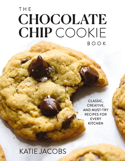The Chocolate Chip Cookie Book: Classic, Creative, and Must-Try Recipes for Every Kitchen - KATIE JACOBS