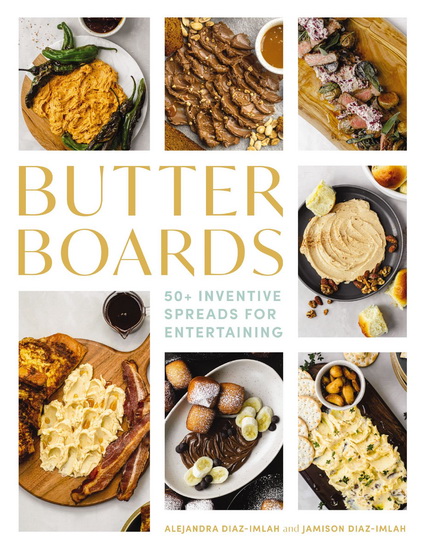 Butter Boards: 100 Inventive and   Savory Spreads for Entertaining - ALEJANDRA IMLAH-DIAZ - JAMISON IMLAH-DIAZ