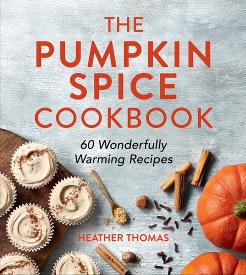 The Pumpkin Spice Cookbook: 60 Wonderfully Warming Recipes - HEATHER THOMAS