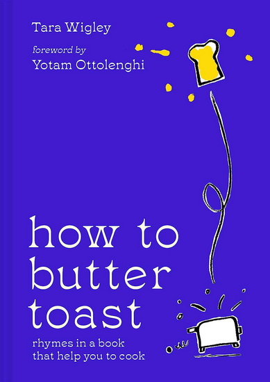 How to Butter Toast: Rhymes in a book that help you to cook - TARA WIGLEY - ALEC DOHERTY