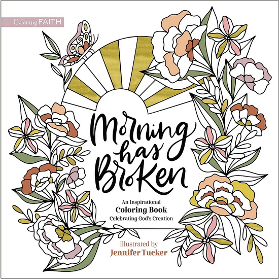 Morning Has Broken: An Inspirational Coloring Book Celebrating God&#39;s Creation - JENNIFER TUCKER