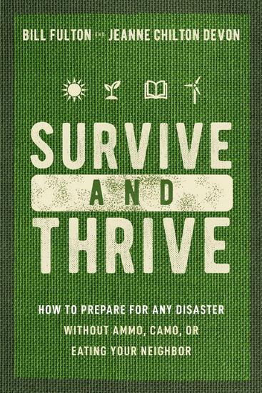 Survive and Thrive: How to Prepare for Any Disaster Without Ammo, Camo, or Eating Your Neighbor - BILL FULTON - JEANNE DEVON