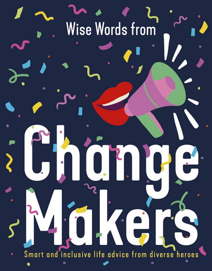Wise Words from Change Makers: Smart and inclusive life advice from diverse heroes - COLLECTIF