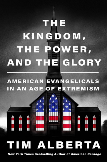 The Kingdom, the Power, and the Glory: American Evangelicals in an Age of Extremism - TIM ALBERTA