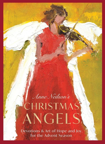 Anne Neilson&#39;s Christmas Angels: Devotions and Art of Hope and Joy for the Christmas Season - ANNE NEILSON