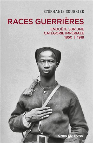 Les Races guerrières : enquête sur une catégorie impériale, 1850-1918 - STÉPHANIE SOUBRIER