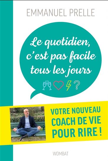 Le Quotidien, c&#39;est pas facile tous les jours... : douze drôles de leçons pour survivre à tout - EMMANUEL PRELLE