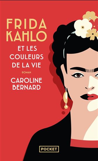 Frida Kahlo et les couleurs de la vie - CAROLINE BERNARD