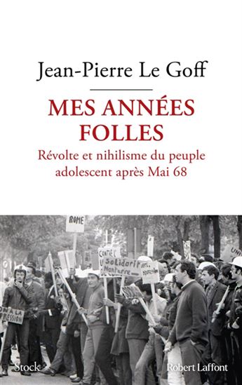Mes années folles : révolte et nihilisme du peuple adolescent après mai 68 - JEAN-PIERRE LE GOFF