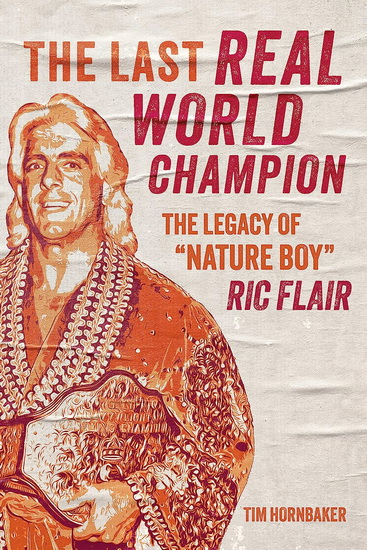 Last Real World Champion : The Legend of Nature Boy Ric Flair ( The ) - TIM HORNBAKER